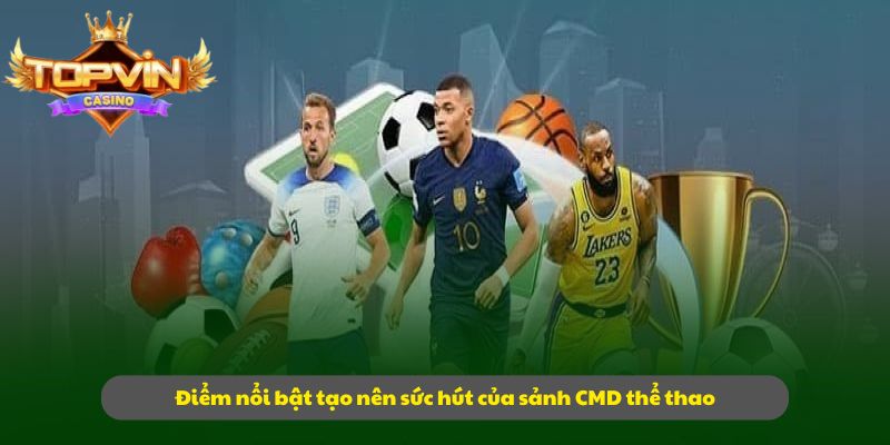 Điểm nổi bật tạo nên sức hút của sảnh CMD thể thao