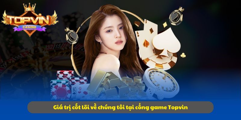 Giá trị cốt lõi về chúng tôi tại cổng game Topvin