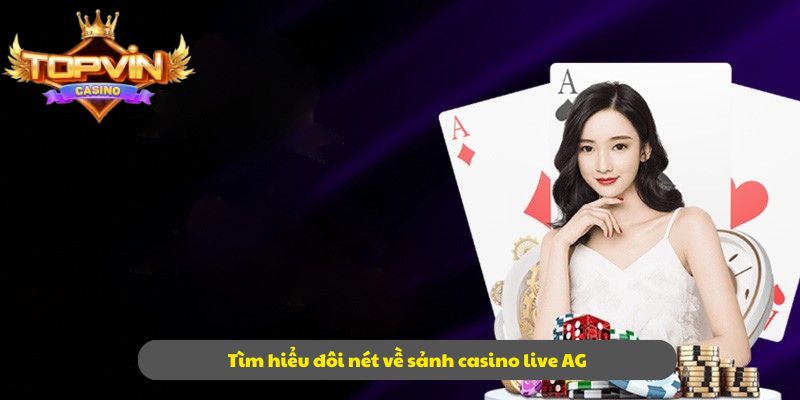 Tìm hiểu đôi nét về sảnh casino live AG