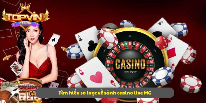 Tìm hiểu sơ lược về sảnh casino live MG