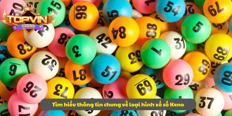 Tìm hiểu thông tin chung về loại hình xổ số Keno