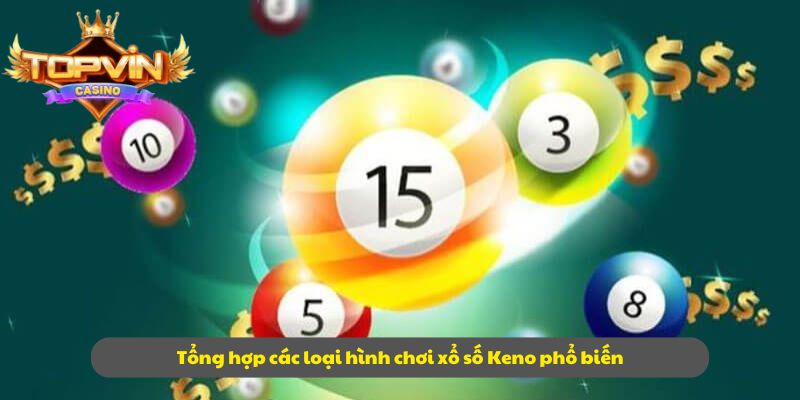 Tổng hợp các loại hình chơi xổ số Keno phổ biến